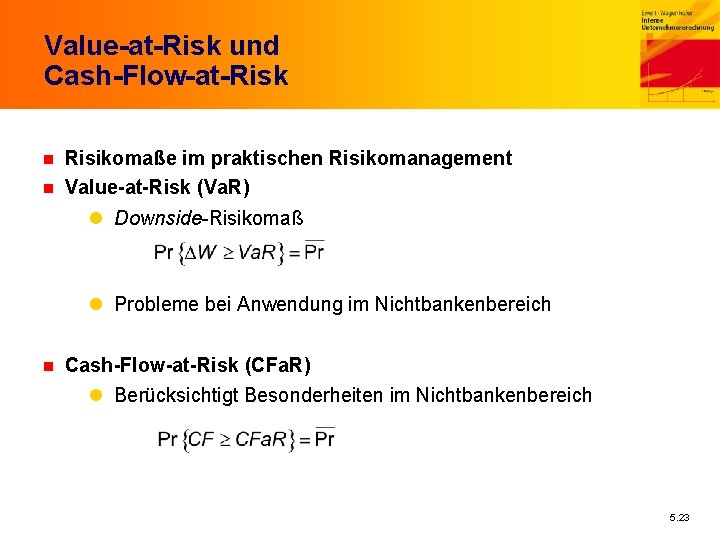 Value-at-Risk und Cash-Flow-at-Risk n n Risikomaße im praktischen Risikomanagement Value-at-Risk (Va. R) l Downside-Risikomaß