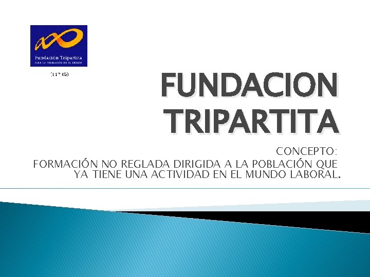 FUNDACION TRIPARTITA CONCEPTO: FORMACIÓN NO REGLADA DIRIGIDA A LA POBLACIÓN QUE YA TIENE UNA