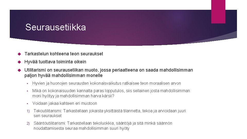 Seurausetiikka Tarkastelun kohteena teon seuraukset Hyvää tuottava toiminta oikein Utilitarismi on seurausetiikan muoto, jossa
