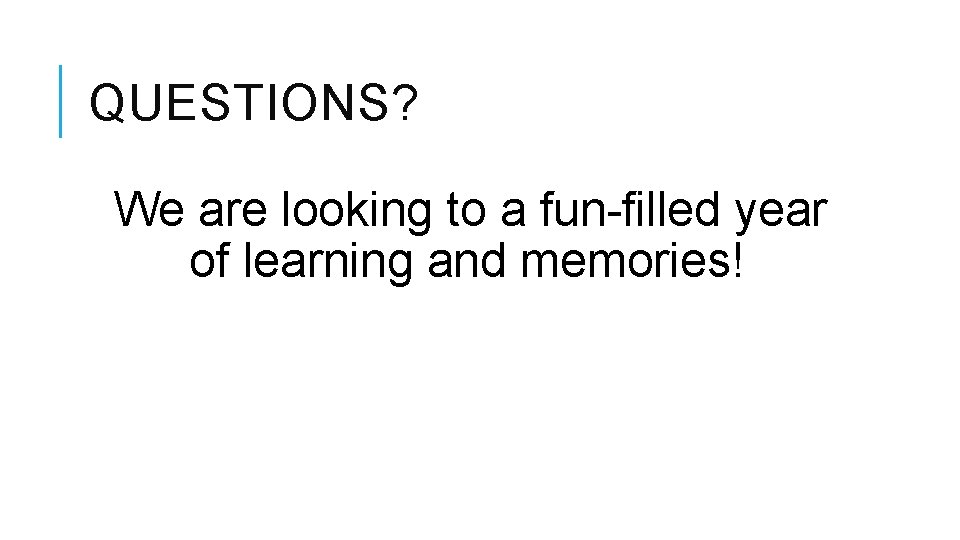 QUESTIONS? We are looking to a fun-filled year of learning and memories! 