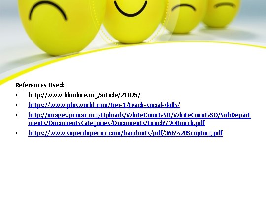 References Used: • http: //www. ldonline. org/article/21025/ • https: //www. pbisworld. com/tier-1/teach-social-skills/ • http: