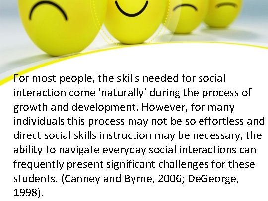 For most people, the skills needed for social interaction come 'naturally' during the process
