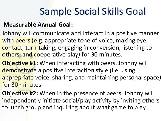 Sample Social Skills Goal Measurable Annual Goal: Johnny will communicate and interact in a