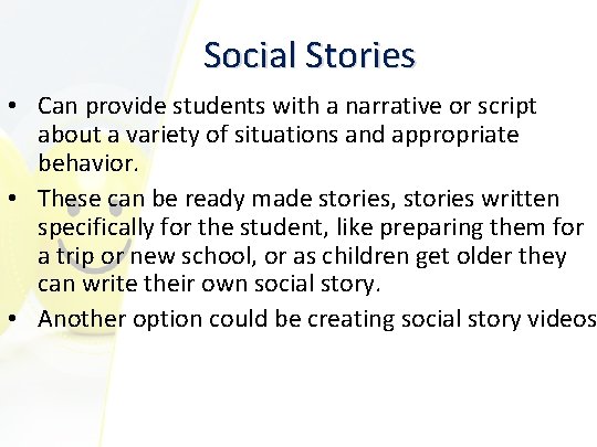 Social Stories • Can provide students with a narrative or script about a variety