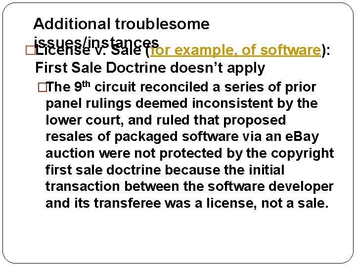 Additional troublesome issues/instances �License v. Sale (for example, of software): First Sale Doctrine doesn’t