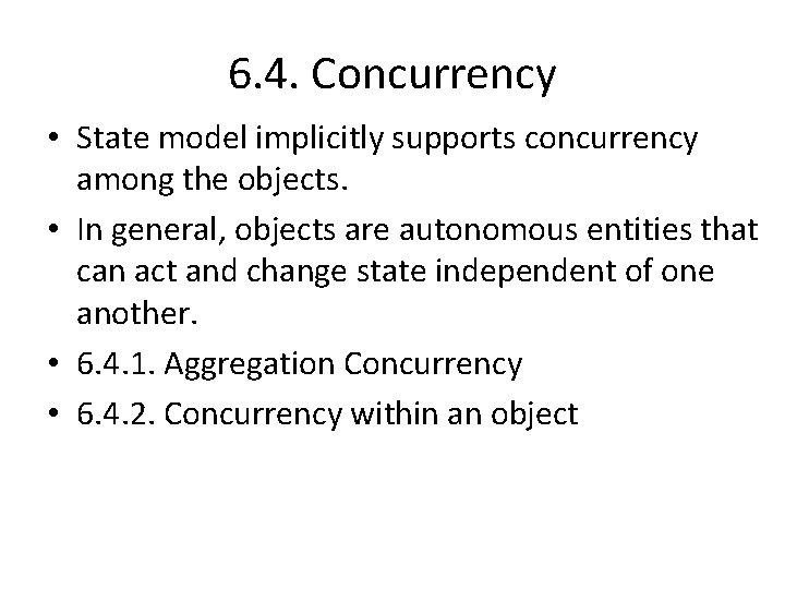 6. 4. Concurrency • State model implicitly supports concurrency among the objects. • In