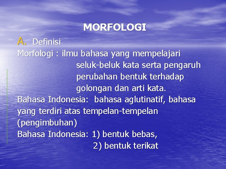 MORFOLOGI A. Definisi Morfologi : ilmu bahasa yang mempelajari seluk-beluk kata serta pengaruh perubahan