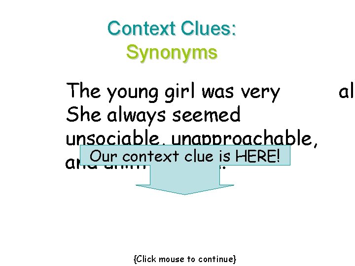 Context Clues: Synonyms The young girl was very She always seemed unsociable, unapproachable, Our