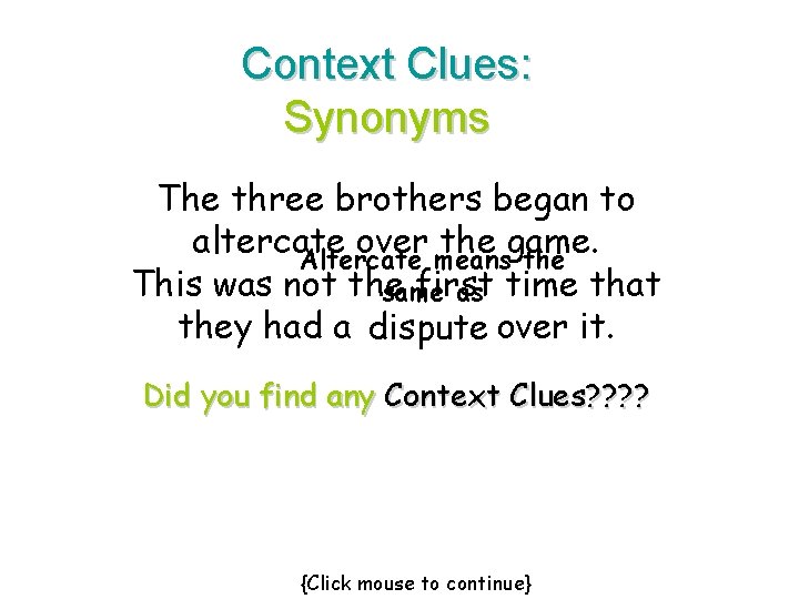 Context Clues: Synonyms The three brothers began to altercate over the game. Altercate means