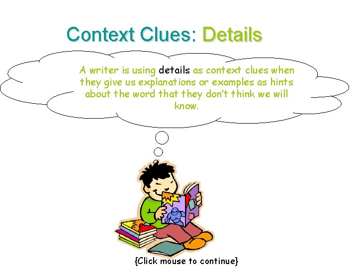 Context Clues: Details A writer is using details as context clues when they give