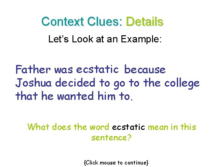Context Clues: Details Let’s Look at an Example: Father was ecstatic because Joshua decided