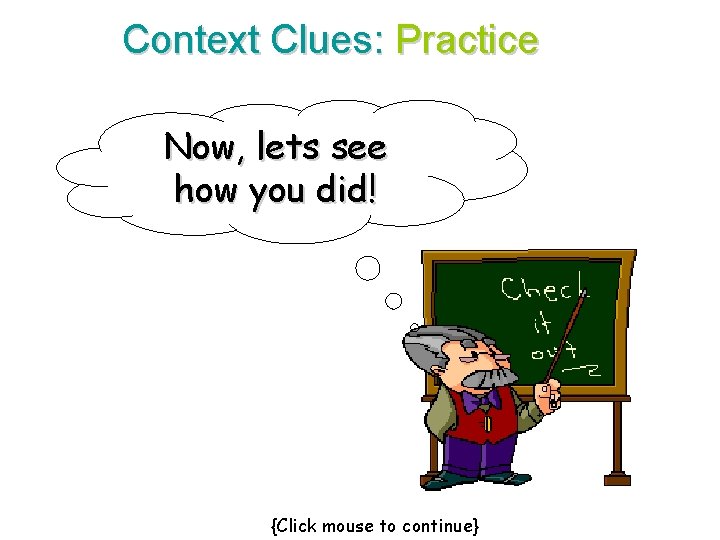 Context Clues: Practice Now, lets see how you did! {Click mouse to continue} 