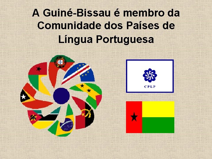 A Guiné-Bissau é membro da Comunidade dos Países de Língua Portuguesa 