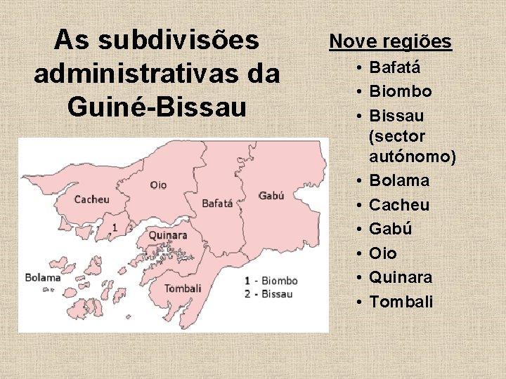 As subdivisões administrativas da Guiné-Bissau Nove regiões • Bafatá • Biombo • Bissau (sector