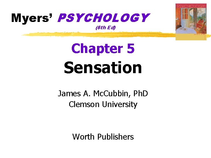 Myers’ PSYCHOLOGY (6 th Ed) Chapter 5 Sensation James A. Mc. Cubbin, Ph. D Myers’ PSYCHOLOGY (6 th Ed) Chapter 5 Sensation James A. Mc. Cubbin, Ph. D