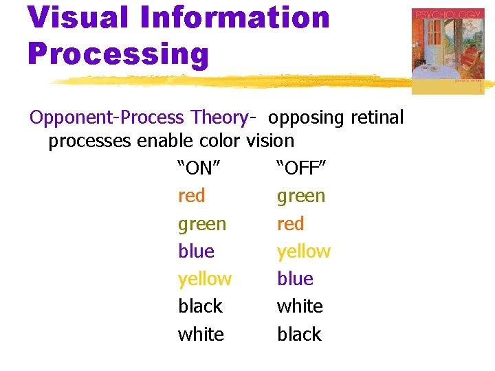 Visual Information Processing Opponent-Process Theory- opposing retinal processes enable color vision “ON” “OFF” red Visual Information Processing Opponent-Process Theory- opposing retinal processes enable color vision “ON” “OFF” red