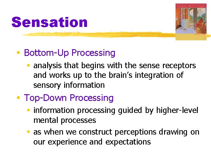 Sensation § Bottom-Up Processing § analysis that begins with the sense receptors and works Sensation § Bottom-Up Processing § analysis that begins with the sense receptors and works