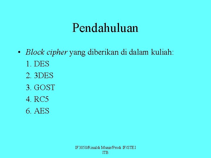 Pendahuluan • Block cipher yang diberikan di dalam kuliah: 1. DES 2. 3 DES