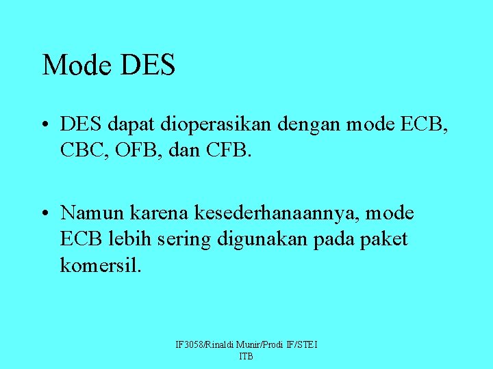 Mode DES • DES dapat dioperasikan dengan mode ECB, CBC, OFB, dan CFB. •
