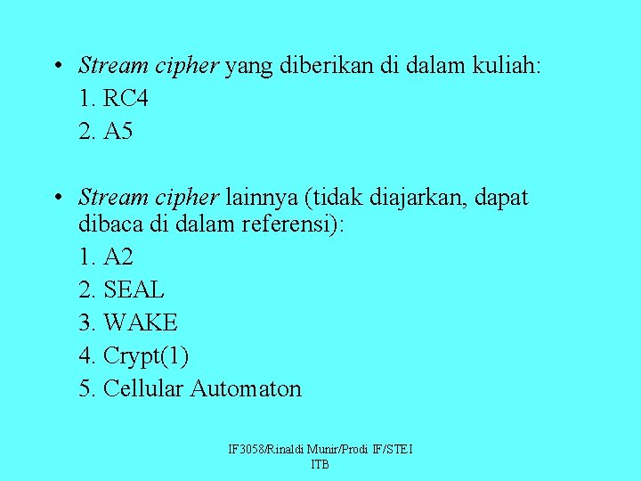  • Stream cipher yang diberikan di dalam kuliah: 1. RC 4 2. A