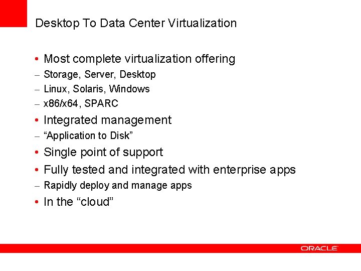 Desktop To Data Center Virtualization • Most complete virtualization offering – Storage, Server, Desktop Desktop To Data Center Virtualization • Most complete virtualization offering – Storage, Server, Desktop