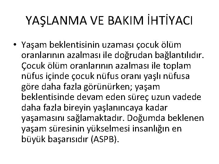 YAŞLANMA VE BAKIM İHTİYACI • Yaşam beklentisinin uzaması çocuk ölüm oranlarının azalması ile doğrudan