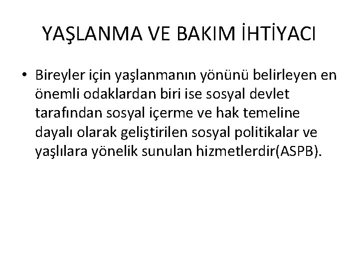 YAŞLANMA VE BAKIM İHTİYACI • Bireyler için yaşlanmanın yönünü belirleyen en önemli odaklardan biri