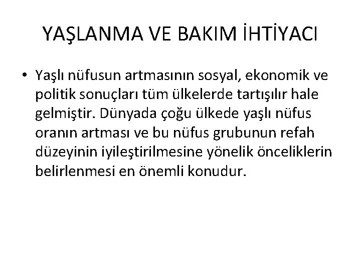 YAŞLANMA VE BAKIM İHTİYACI • Yaşlı nüfusun artmasının sosyal, ekonomik ve politik sonuçları tüm