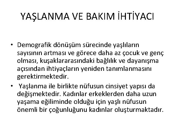 YAŞLANMA VE BAKIM İHTİYACI • Demografik dönüşüm sürecinde yaşlıların sayısının artması ve görece daha
