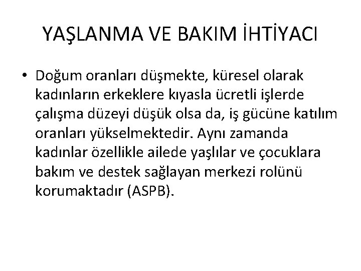 YAŞLANMA VE BAKIM İHTİYACI • Doğum oranları düşmekte, küresel olarak kadınların erkeklere kıyasla ücretli