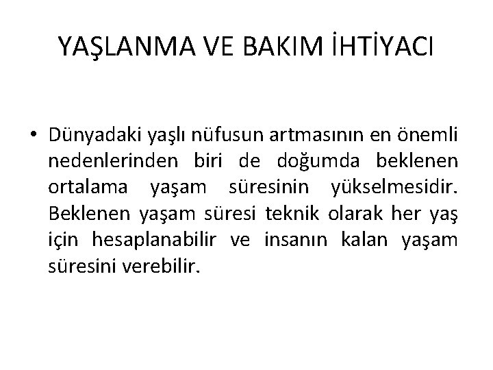 YAŞLANMA VE BAKIM İHTİYACI • Dünyadaki yaşlı nüfusun artmasının en önemli nedenlerinden biri de