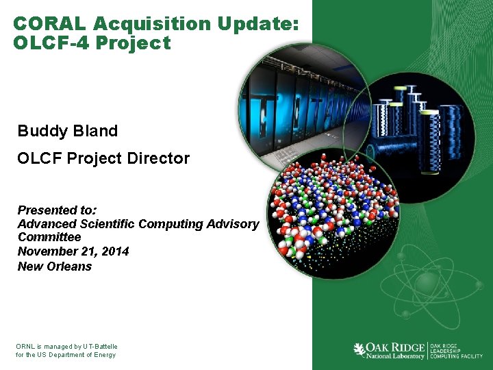 CORAL Acquisition Update: OLCF-4 Project Buddy Bland OLCF Project Director Presented to: Advanced Scientific