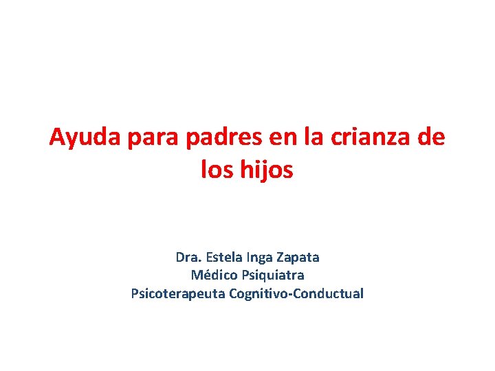 Ayuda para padres en la crianza de los hijos Dra. Estela Inga Zapata Médico Ayuda para padres en la crianza de los hijos Dra. Estela Inga Zapata Médico