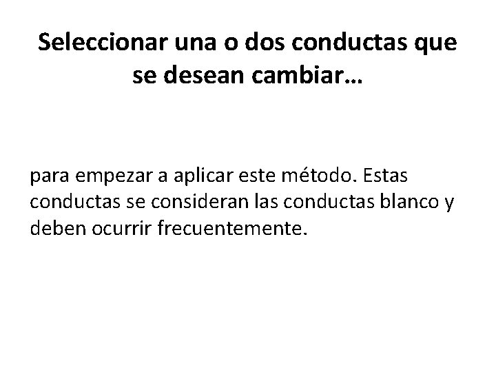 Seleccionar una o dos conductas que se desean cambiar… para empezar a aplicar este Seleccionar una o dos conductas que se desean cambiar… para empezar a aplicar este