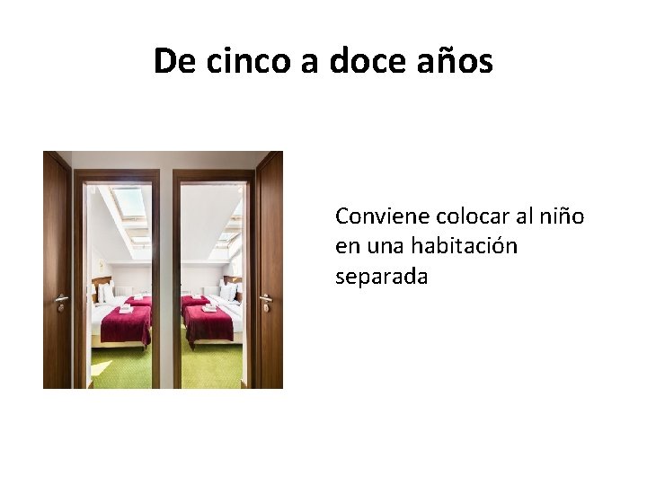 De cinco a doce años Conviene colocar al niño en una habitación separada De cinco a doce años Conviene colocar al niño en una habitación separada