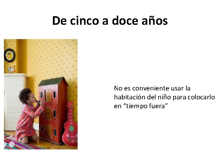 De cinco a doce años No es conveniente usar la habitación del niño para De cinco a doce años No es conveniente usar la habitación del niño para