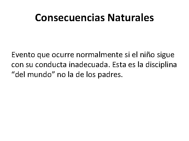 Consecuencias Naturales Evento que ocurre normalmente si el niño sigue con su conducta inadecuada. Consecuencias Naturales Evento que ocurre normalmente si el niño sigue con su conducta inadecuada.