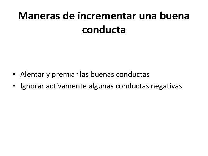 Maneras de incrementar una buena conducta • Alentar y premiar las buenas conductas • Maneras de incrementar una buena conducta • Alentar y premiar las buenas conductas •