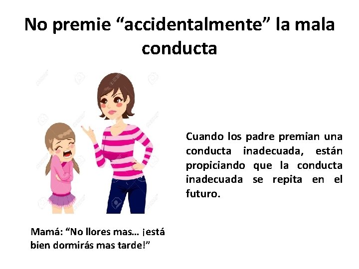 No premie “accidentalmente” la mala conducta Cuando los padre premian una conducta inadecuada, están No premie “accidentalmente” la mala conducta Cuando los padre premian una conducta inadecuada, están