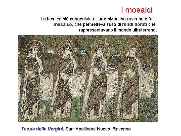 I mosaici La tecnica più congeniale all’arte bizantina-ravennate fu il mosaico, che permetteva l’uso