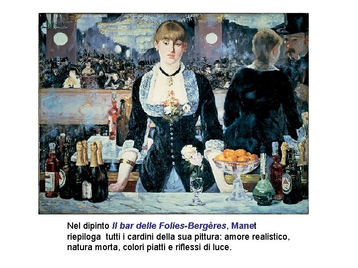 Nel dipinto Il bar delle Folies-Bergères, Manet riepiloga tutti i cardini della sua pittura: