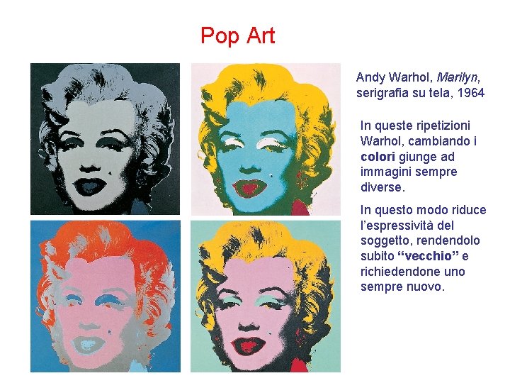 Pop Art Andy Warhol, Marilyn, serigrafia su tela, 1964 In queste ripetizioni Warhol, cambiando