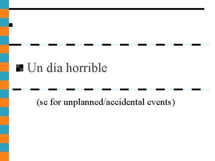 Un día horrible (se for unplanned/accidental events) Un día horrible (se for unplanned/accidental events)