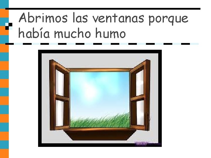 Abrimos las ventanas porque había mucho humo Abrimos las ventanas porque había mucho humo