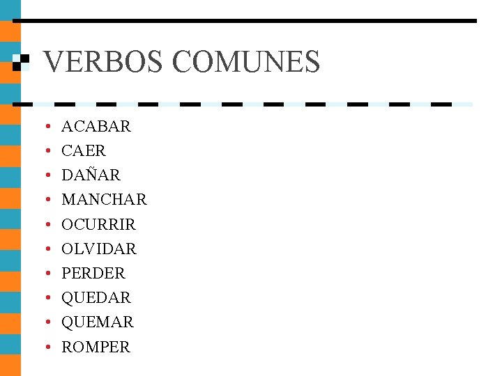 VERBOS COMUNES • • • ACABAR CAER DAÑAR MANCHAR OCURRIR OLVIDAR PERDER QUEDAR QUEMAR VERBOS COMUNES • • • ACABAR CAER DAÑAR MANCHAR OCURRIR OLVIDAR PERDER QUEDAR QUEMAR