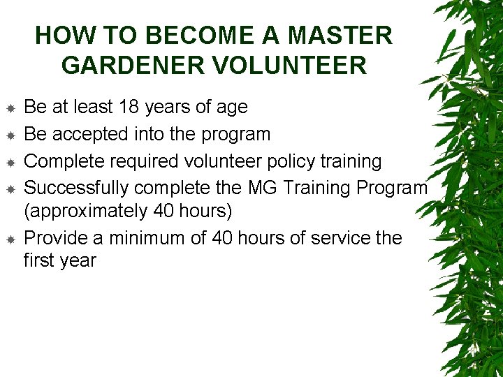 HOW TO BECOME A MASTER GARDENER VOLUNTEER Be at least 18 years of age