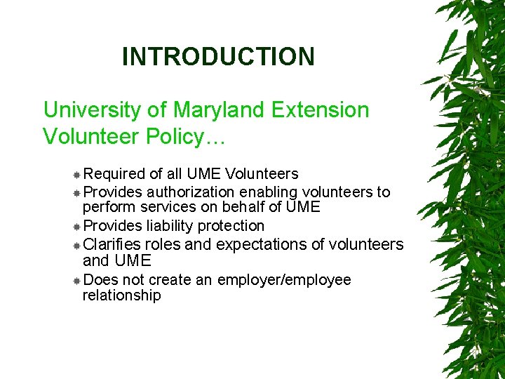 INTRODUCTION University of Maryland Extension Volunteer Policy… Required of all UME Volunteers Provides authorization