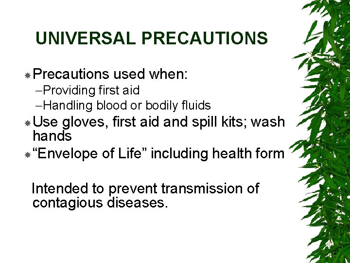 UNIVERSAL PRECAUTIONS Precautions used when: –Providing first aid –Handling blood or bodily fluids Use