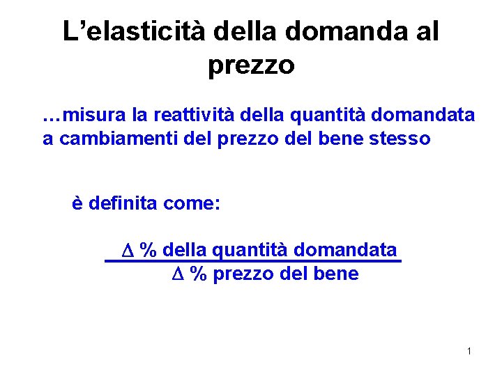 L’elasticità della domanda al prezzo …misura la reattività della quantità domandata a cambiamenti del