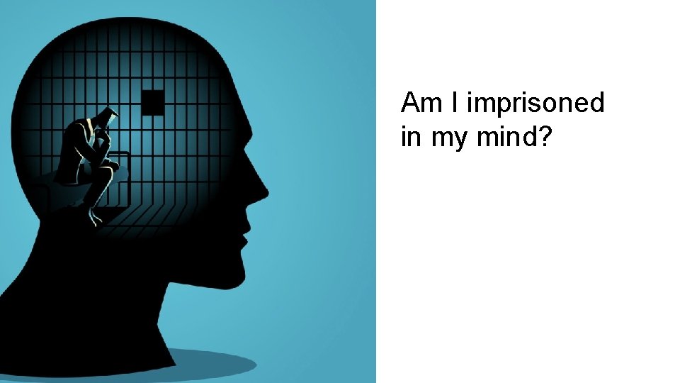 Am I imprisoned in my mind? 